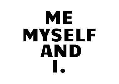 ME MYSELF AND I