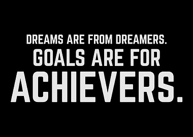 Goals Are For Achievers