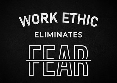 Work Ethic Eliminates Fear