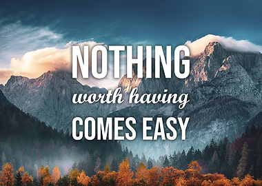 Nothing Worth Comes Easy
