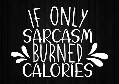 If Sarcasm Burned Calories