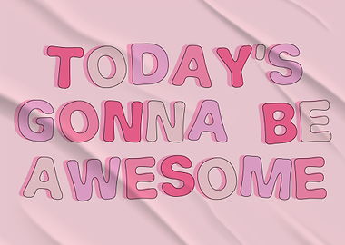 Todays gonna be awesome