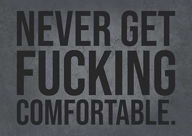 Never Get Comfortable