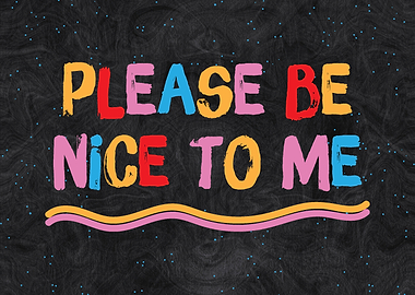 Please Be Nice To Me