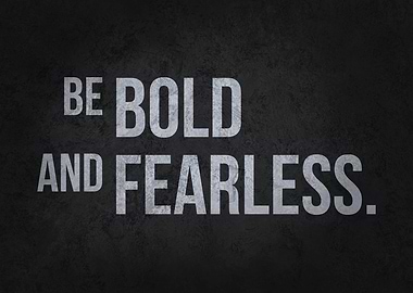 Be Bold and Fearless