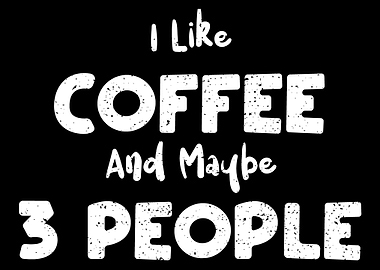 I Like Coffee And Maybe 3