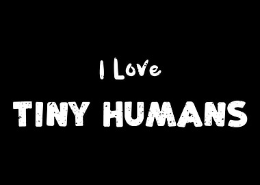 I Love Tiny Humans
