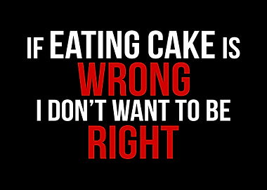 EATING CAKE IS RIGHT