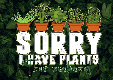 Sorry I Have Plants