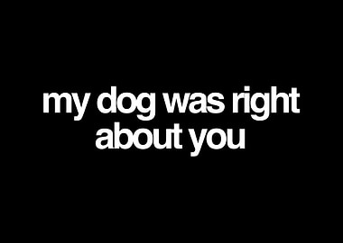 My Dog Was Right About You