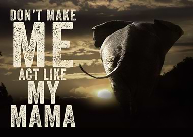 Dont make me act like my