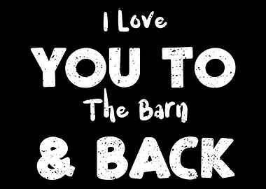 I Love You To The Barn B