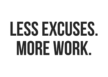 Less Excuses More Work