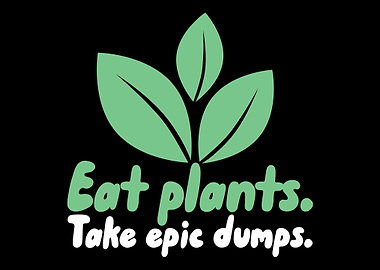 Eat Plants Take Epic Dumps