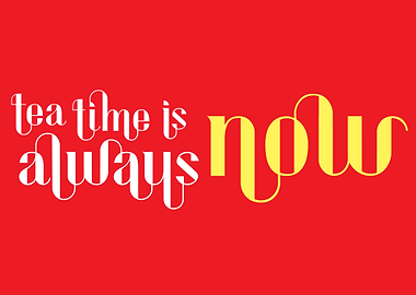 Tea time is always now