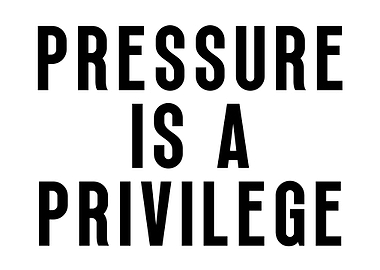Pressure Is A Privilege