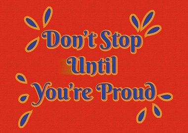 Dont stop until your proud