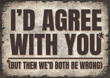 I Would Agree With You