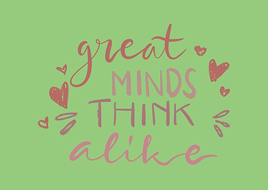 Great Minds Think a like