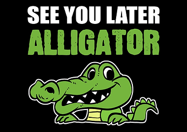 Later Alligator Outgoing P