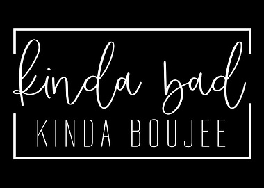 Kinda Bad Kinda Boujee