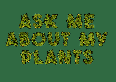 Ask Me About My Plants