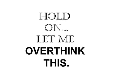 hold on let me overthink