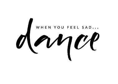 When you feel sad dance