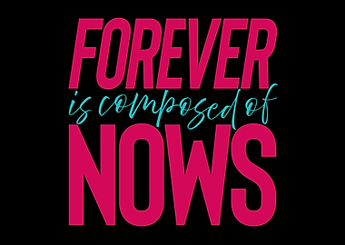 Forever is Composed of Now