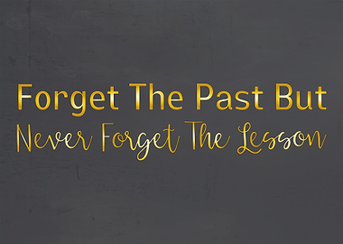 Forget The Past But Never Forget The Lesson