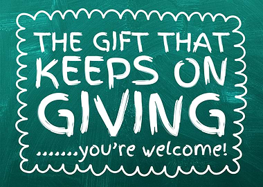 The Gift That Keeps On Giving