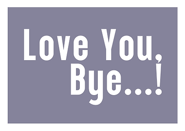 Love You, Bye...