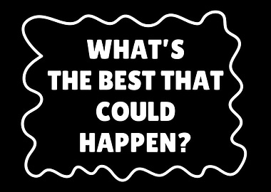 What's The Best That Could Happen?