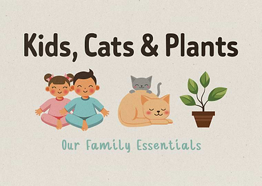 Kids, Cats & Plants Our Family Essencials