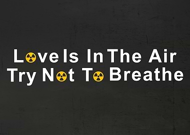 Love Is In the Air Try Not To Breathe Funny Lover