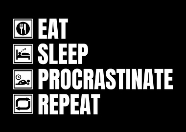 Eat Sleep Procrastinate Repeat