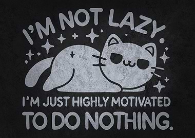 Not Lazy, Highly Motivated to Do Nothing - Funny Cat
