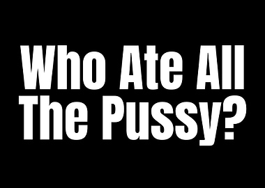 Who Ate All The Pussy?