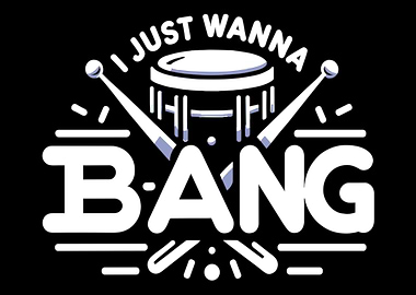 I just wanna bang