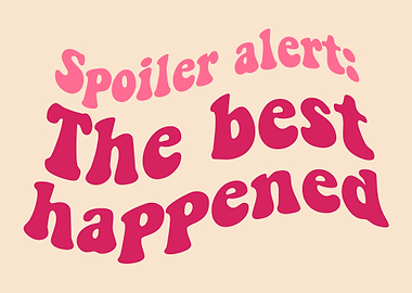 Spoiler Alert: The Best Happened