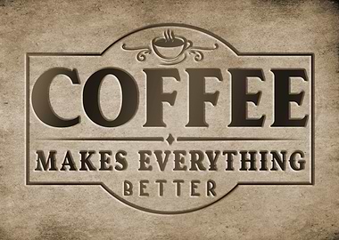 Coffee Makes Everything Better