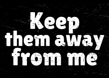 Keep Them Away From Me