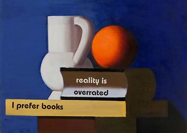 Reality Is Overrated. I Prefer Books.