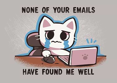 None of your emails have found me well