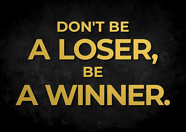 Don't Be A Loser, Be A Winner