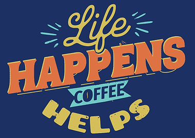 Life Happens Coffee Helps