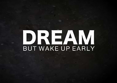 Dream Big, Wake Up Early