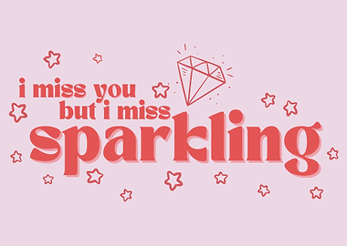I Miss You But I Miss Sparkling