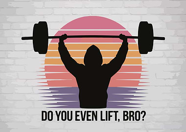 Do You Even Lift, Bro?