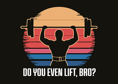 Do You Even Lift, Bro?